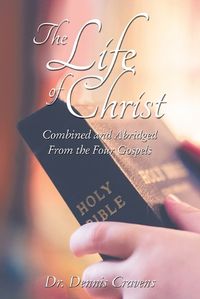 Cover image for The Life of Christ: Combined and Abridged From the Four Gospels