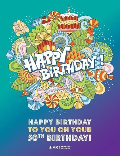 Cover image for Happy Birthday To You On Your 50th Birthday: Gifts for Women, 50 Year Old Present Ideas for Mom, Wife, Art Therapy, Fun Creative & Therapeutic Colouring Activity, Mindfulness & Relaxation, Anti Stress Designs