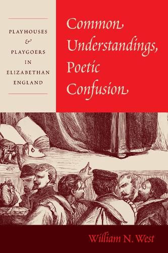 Cover image for Common Understandings, Poetic Confusion: Playhouses and Playgoers in Elizabethan England