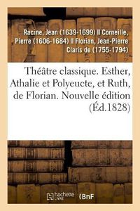 Cover image for Theatre Classique. Esther, Athalie Et Polyeucte, Et Ruth, de Florian. Nouvelle Edition