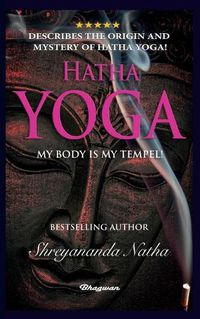 Cover image for Hatha Yoga - My Body Is My Temple!: BRAND NEW! By Bestselling author Shreyananda Natha!