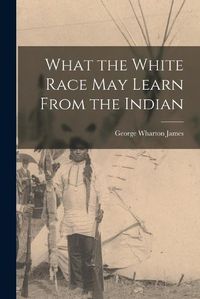 Cover image for What the White Race May Learn From the Indian