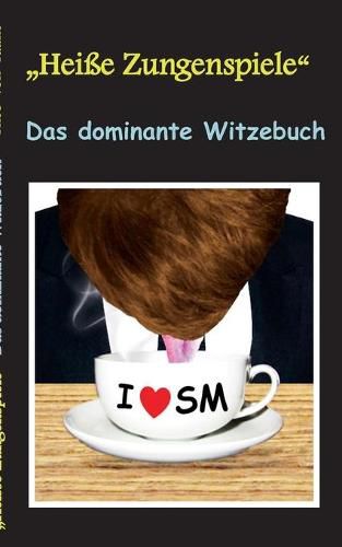 Heisse Zungenspiele Das dominante Witzebuch: Humor & Spass, Lustige Witze mit SM Effekt! Witze zum Lachen und Schmunzeln.