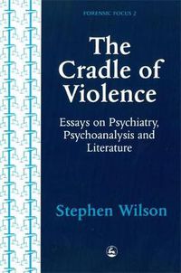 Cover image for The Cradle of Violence: Essays on Psychiatry, Psychoanalysis and Literature