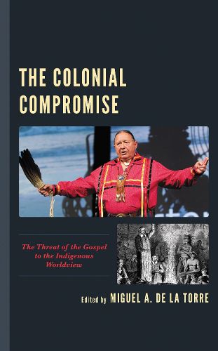 Cover image for The Colonial Compromise: The Threat of the Gospel to the Indigenous Worldview