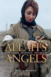 Cover image for ALLAH'S ANGELS: Chechen Women in War