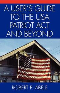 Cover image for A User's Guide to the USA PATRIOT Act and Beyond