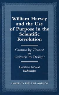 Cover image for William Harvey and the Use of Purpose in the Scientific Revolution: Cosmos by Chance or Universe by Design?