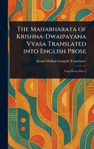 Cover image for The Mahabharata of Krishna-Dwaipayana Vyasa Translated Into English Prose