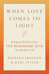 Cover image for When Love Comes to Light: Bringing Wisdom from the Bhagavad Gita to Modern Life