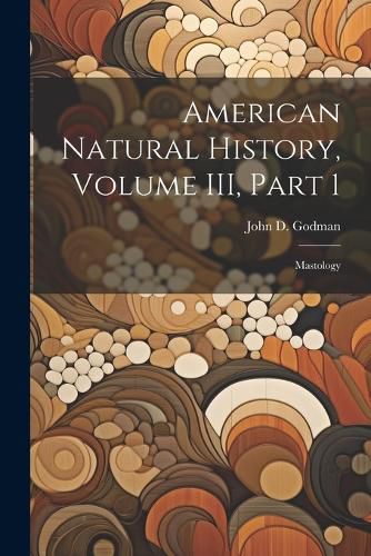 Cover image for American Natural History, Volume III, Part 1