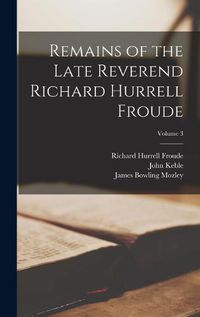 Cover image for Remains of the Late Reverend Richard Hurrell Froude; Volume 3