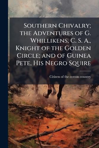 Cover image for Southern Chivalry; the Adventures of G. Whillikens, C. S. A., Knight of the Golden Circle; and of Guinea Pete, His Negro Squire