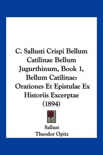 Cover image for C. Sallusti Crispi Bellum Catilinae Bellum Jugurthinum, Book 1, Bellum Catilinae: Orationes Et Epistulae Ex Historiis Excerptae (1894)