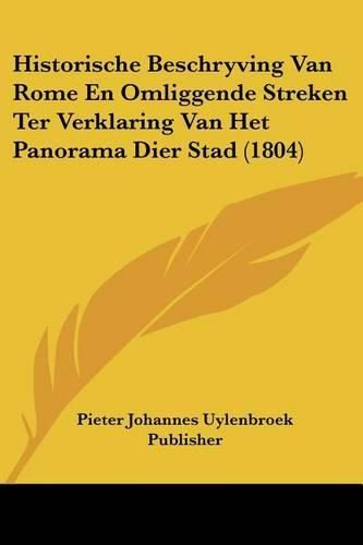 Cover image for Historische Beschryving Van Rome En Omliggende Streken Ter Verklaring Van Het Panorama Dier Stad (1804)