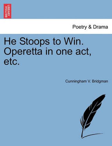 Cover image for He Stoops to Win. Operetta in One Act, Etc.