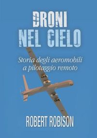 Cover image for Droni nel cielo. Storia degli aeromobili a pilotaggio remoto