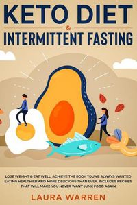 Cover image for Keto Diet & Intermittent Fasting 2-in-1 Book: Burn Fat Like Crazy While Eating Delicious Food Going Keto + The Proven Wonders of Intermittent Fasting to Achieve That Body You've Always Wanted