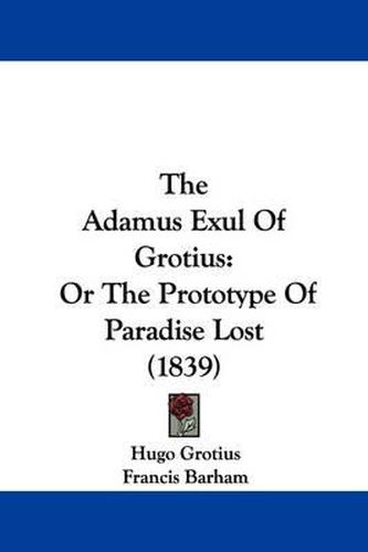 The Adamus Exul of Grotius: Or the Prototype of Paradise Lost (1839)