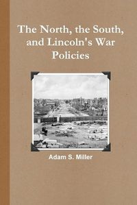 Cover image for The North, the South, and Lincoln's War Policies
