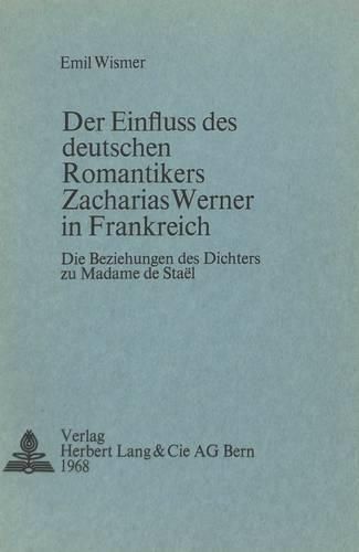 Cover image for Der Einfluss Des Deutschen Romantikers Zacharias Werner in Frankreich: Die Beziehungen Des Dichters Zu Madame de Stael