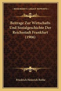 Cover image for Beitrage Zur Wirtschafts Und Sozialgeschichte Der Reichsstadt Frankfurt (1906)