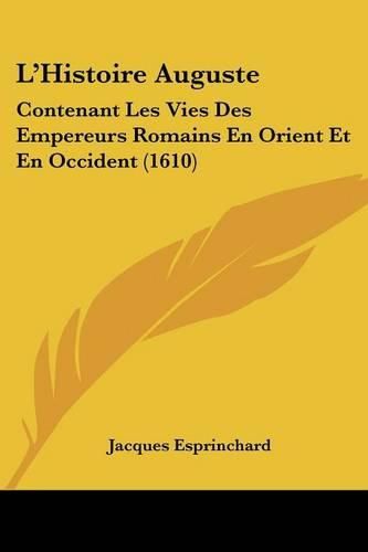 Cover image for L'Histoire Auguste: Contenant Les Vies Des Empereurs Romains En Orient Et En Occident (1610)