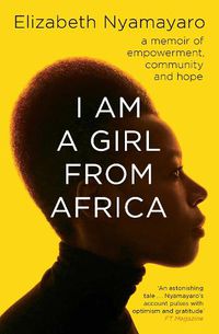 Cover image for I Am A Girl From Africa: A memoir of empowerment, community and hope