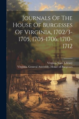 Cover image for Journals Of The House Of Burgesses Of Virginia, 1702/3-1705, 1705-1706, 1710-1712