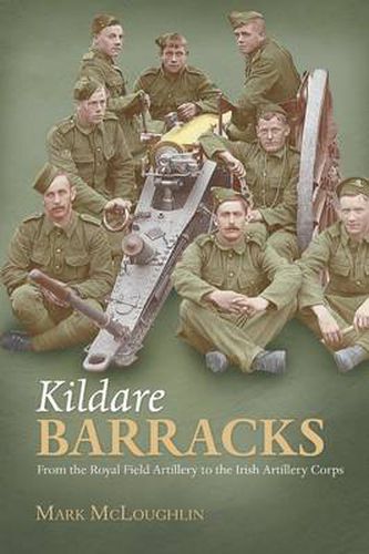 Cover image for Kildare Barracks: From the Royal Field Artillery to the Irish Artillery Corps