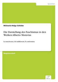 Cover image for Die Darstellung des Faschismus in den Werken Alberto Moravias: La mascherata, Gli indifferenti, Il conformista