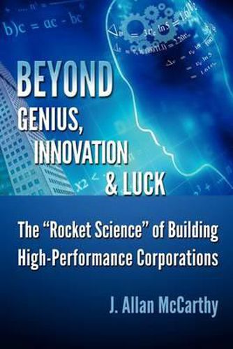 Cover image for Beyond Genius, Innovation & Luck: The  Rocket Science  of Building High-Performance Corporations