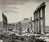 Cover image for Palmyra 1885: The Wolfe Expedition and the Photographs of John Henry Haynes