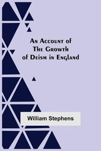 Cover image for An Account Of The Growth Of Deism In England