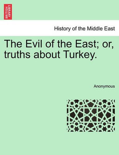 Cover image for The Evil of the East; Or, Truths about Turkey.