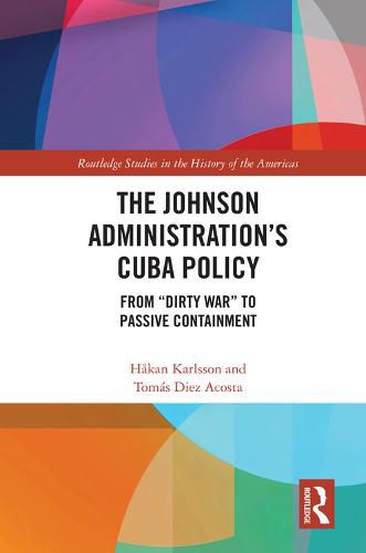 Cover image for The Johnson Administration's Cuba Policy: From  Dirty War  to Passive Containment