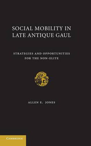 Social Mobility in Late Antique Gaul: Strategies and Opportunities for the Non-Elite