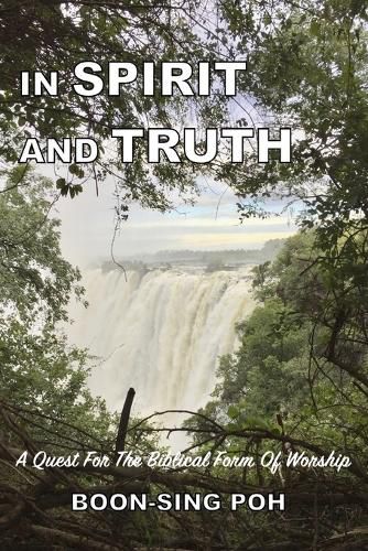 Cover image for In Spirit and Truth: A Quest For The Biblical Form Of Worship