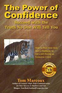 Cover image for The Power of Confidence: Succeed with the Truth No One Will Tell You: How to Feed Your Soul, Save a Business, or Get a Job During an Economic Crisis