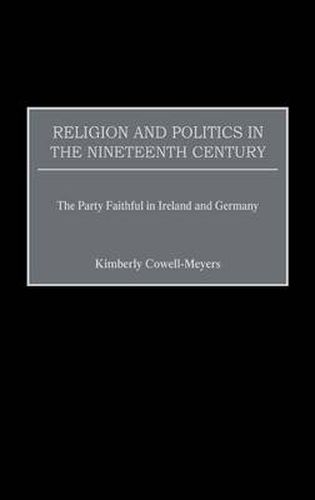 Cover image for Religion and Politics in the Nineteenth-Century: The Party Faithful in Ireland and Germany