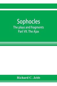 Cover image for Sophocles; The plays and fragments Part VII. The Ajax