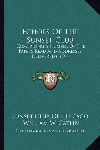 Cover image for Echoes of the Sunset Club: Comprising a Number of the Papers Read and Addresses Delivered (1891)