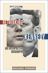 Cover image for Rethinking Kennedy: An Interpretive Biography