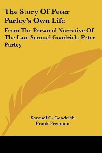 The Story of Peter Parley's Own Life: From the Personal Narrative of the Late Samuel Goodrich, Peter Parley