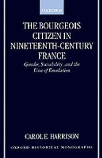 Cover image for The Bourgeois Citizen in Nineteenth-century France: Gender, Sociability and the Uses of Emulation