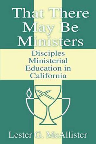 Cover image for That There May Be Ministers: Disciples Ministerial Education in California