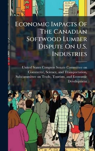Cover image for Economic Impacts Of The Canadian Softwood Lumber Dispute On U.S. Industries