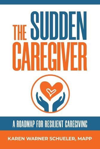 Cover image for The Sudden Caregiver: A Roadmap For Resilient Caregiving