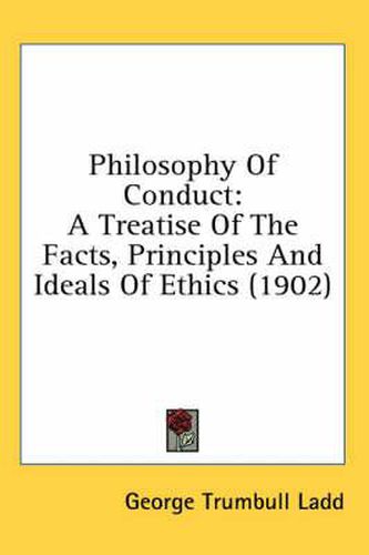 Cover image for Philosophy of Conduct: A Treatise of the Facts, Principles and Ideals of Ethics (1902)