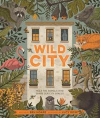 Cover image for Wild City: Meet the Animals Who Share Our City Spaces